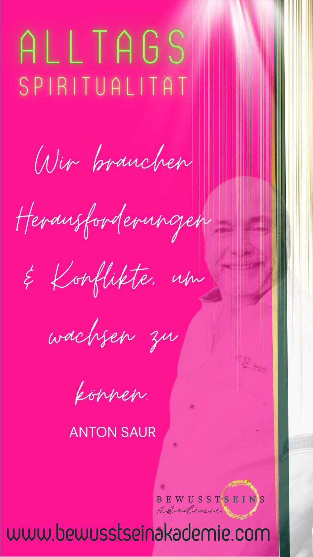 Magenta-farbenes Poster mit dem Text "Alltags Spiritualität: Wir brauchen Herausforderungen & Konflikte, um wachsen zu können" von Anton Saur, mit einem halbtransparenten Porträt eines lächelnden Mannes im Hintergrund und dem Logo der Bewusstseinsakademie.
